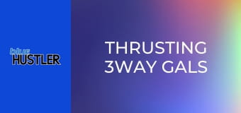 Thrusting 3Way Gals