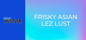 Frisky Asian Lez Lust