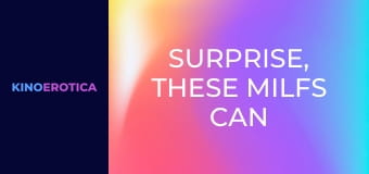 Surprise, These MILFs Can Screw! 2