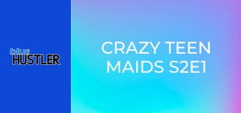 Crazy Teen Maids S2E1