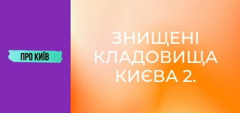 Знищені кладовища Києва 2. Правий берег.
