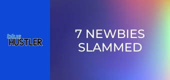 7 Newbies Slammed