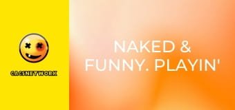 Naked & Funny. Playin' Doctor.