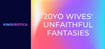 20YO Wives' Unfaithful Fantasies