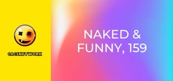 Naked & Funny, 159 еп.
