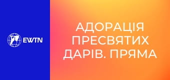 Адорація Пресвятих Дарів. Пряма трансляція.