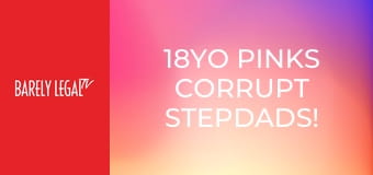 18YO Pinks Corrupt Stepdads! 18YO Pinks Corrupt Stepdads!