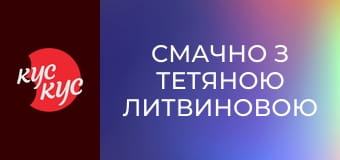 Смачно з Тетяною Литвиновою