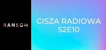 Cisza radiowa S2E10 Cisza radiowa S2E10