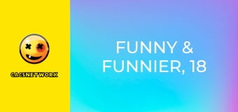 Funny & Funnier, 18 еп.