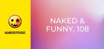 Naked & Funny, 108 еп.