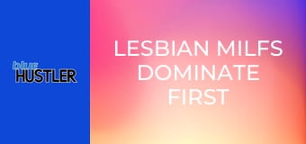 Lesbian MILFs Dominate First Timers