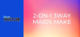 2-On-1 3Way Maids Make Men Moan!