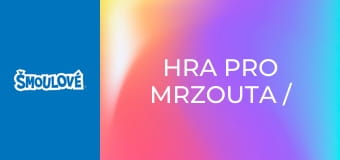 Hra pro Mrzouta / Velká neúroda slizu Hra pro Mrzouta / Velká neúroda slizu
