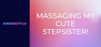 Massaging My Cute Stepsister!