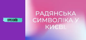 Радянська символіка у Києві. Що ще залишилось?