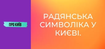 Радянська символіка у Києві. Що ще залишилось?
