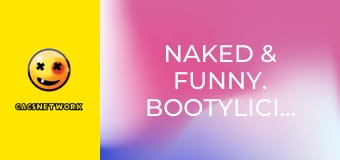 Naked & Funny. Bootylicious!