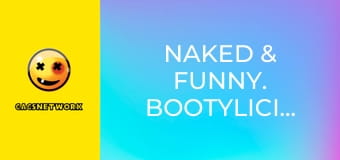 Naked & Funny. Bootylicious!