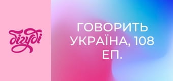 Говорить Україна, 108 еп.