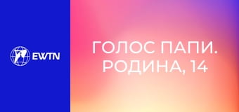 Голос Папи. Родина, 14 еп. Нова сімейна спільнота.