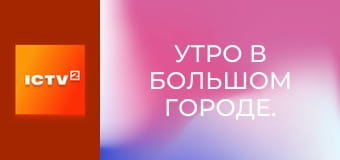 Утро в большом городе. Утро в большом городе.