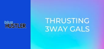 Thrusting 3Way Gals