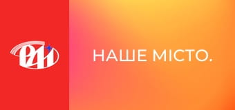 Наше місто.