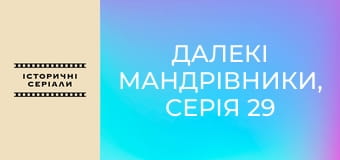 Далекі мандрівники, Серія 29 Далекі мандрівники, Серія 29