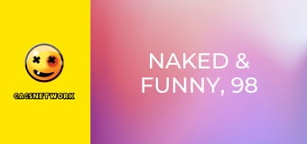 Naked & Funny, 98 еп. Naked & Funny, 98 еп.