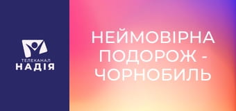 Неймовірна подорож - Чорнобиль