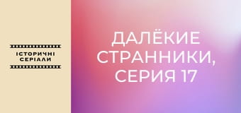 Далёкие странники, Серия 17 Далёкие странники, Серия 17