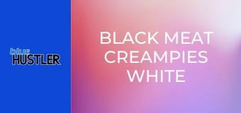 Black Meat Creampies White Petites