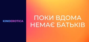 Поки вдома немає батьків