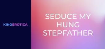 Seduce My Hung Stepfather For A Load