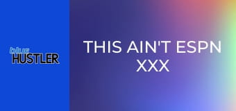 This Ain't ESPN XXX