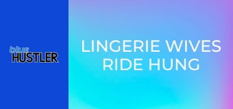 Lingerie Wives Ride Hung Studs