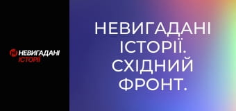 Невигадані історії. Східний фронт. Невигадані історії. Східний фронт.