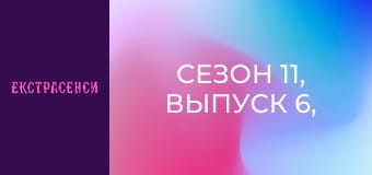 Сезон 11, Выпуск 6, Часть 1 Сезон 11, Выпуск 6, Часть 1