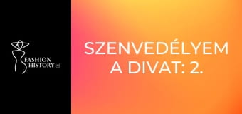 Szenvedélyem a divat: 2. rész Szenvedélyem a divat: 2. rész