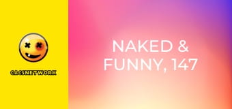 Naked & Funny, 147 еп.