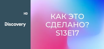 Как это сделано? S13E17