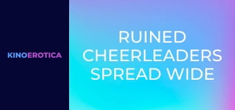 Ruined Cheerleaders Spread Wide