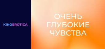 Очень глубокие чувства