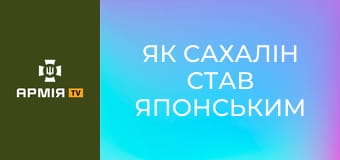 Як Сахалін став японським || Історія без міфів.