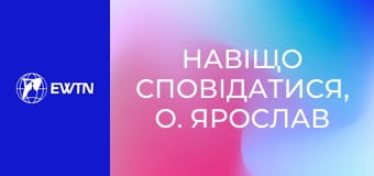 Навіщо сповідатися, о. Ярослав Федірчук OFM, 4 еп. Чому Бог пробачає гріхи?