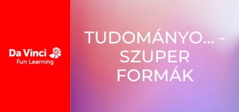 TudományosRobbanás - Szuper formák TudományosRobbanás - Szuper formák