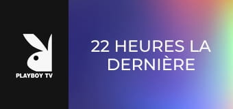 22 heures la dernière chance