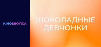 Шоколадные девчонки