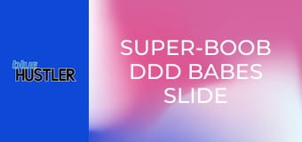 Super-Boob DDD Babes Slide on Shaft
